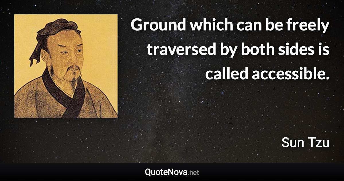 Ground which can be freely traversed by both sides is called accessible. - Sun Tzu quote