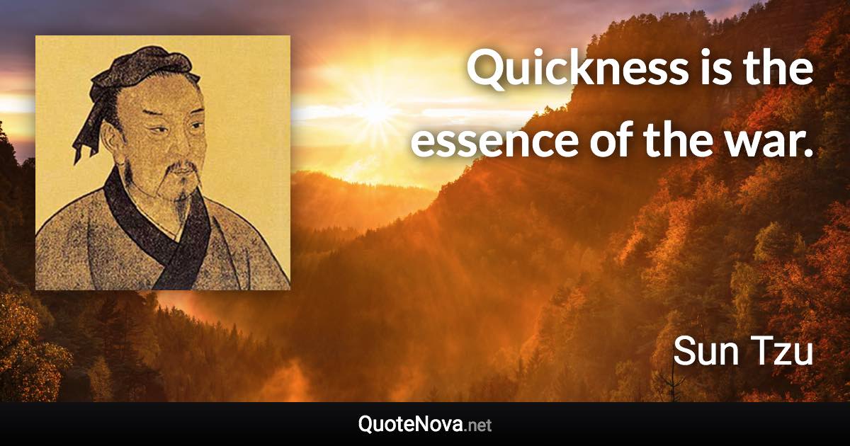Quickness is the essence of the war. - Sun Tzu quote