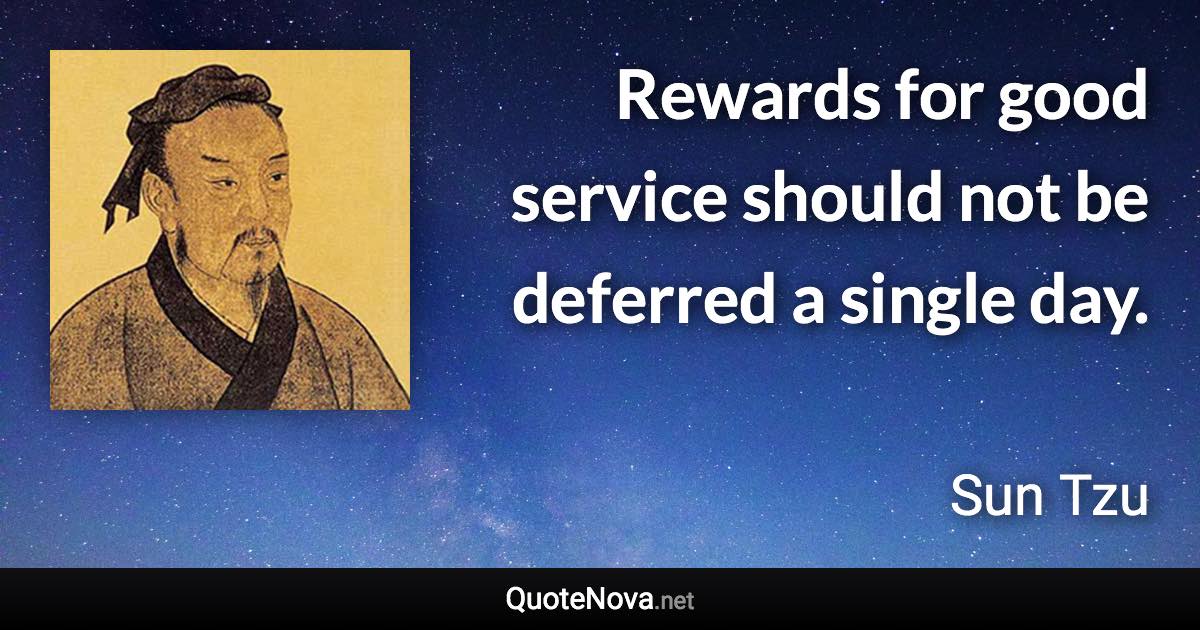 Rewards for good service should not be deferred a single day. - Sun Tzu quote