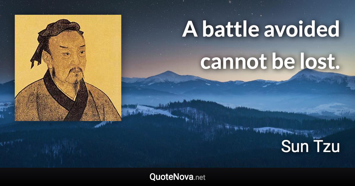 A battle avoided cannot be lost. - Sun Tzu quote