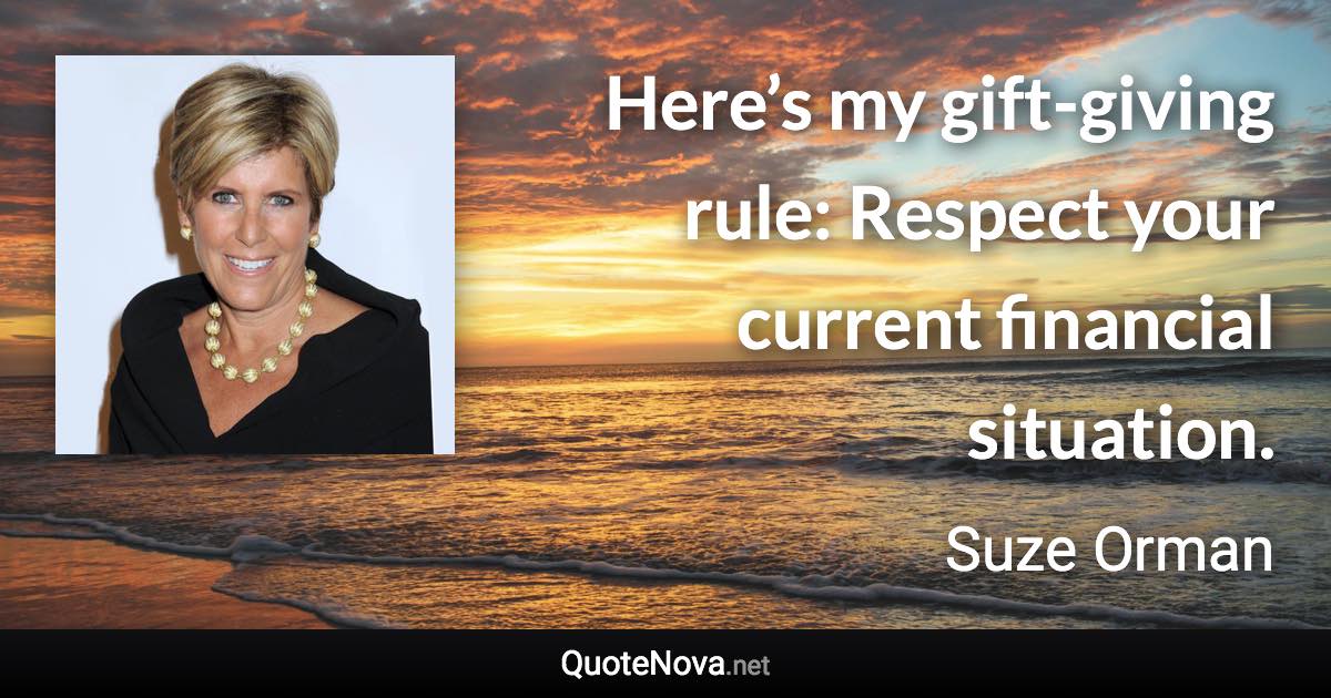 Here’s my gift-giving rule: Respect your current financial situation. - Suze Orman quote