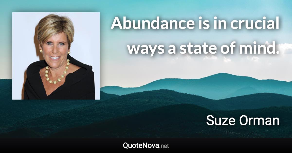 Abundance is in crucial ways a state of mind. - Suze Orman quote