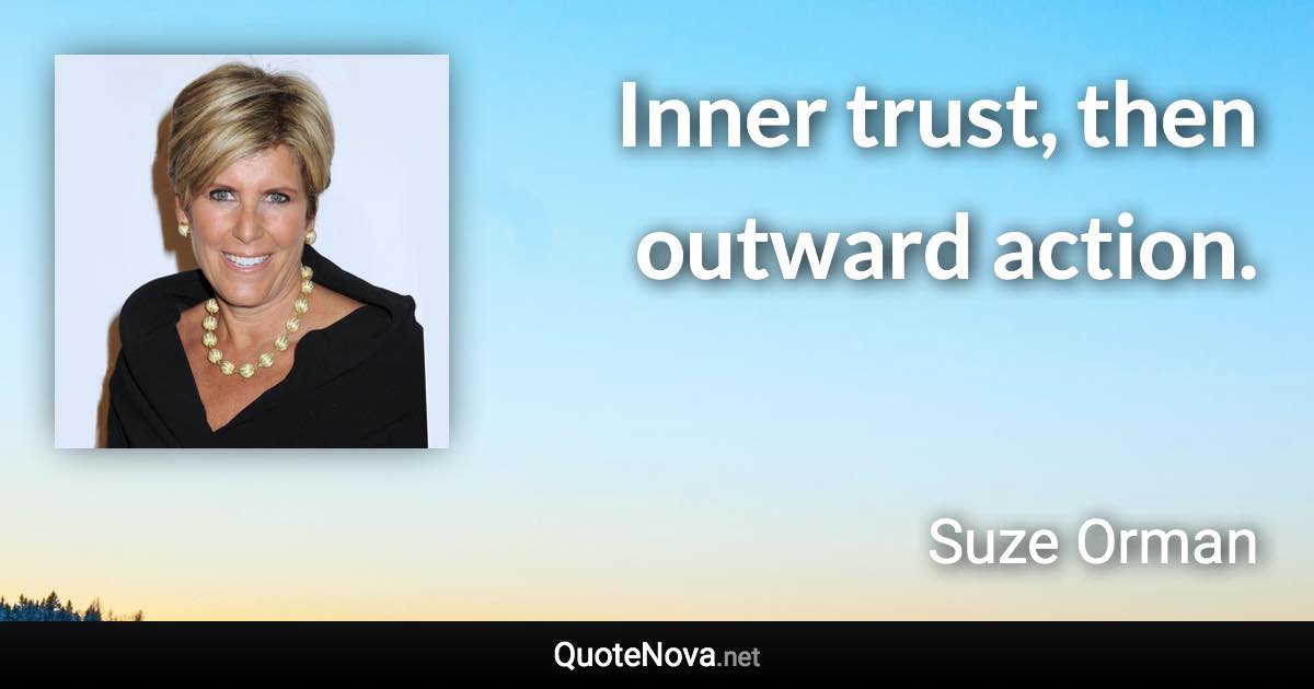 Inner trust, then outward action. - Suze Orman quote