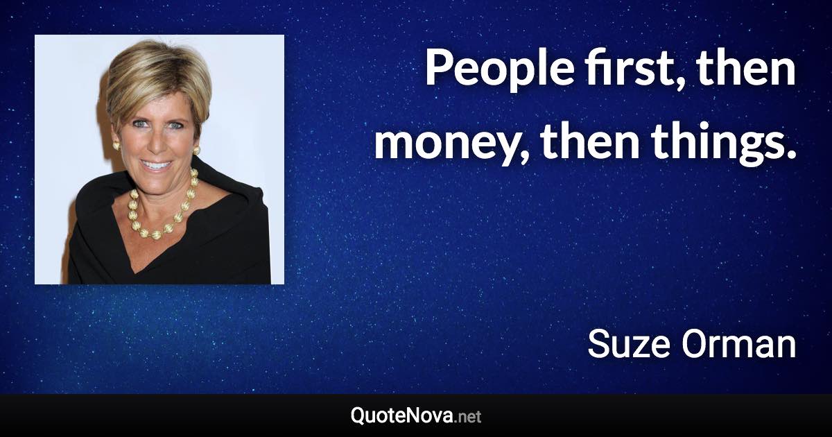 People first, then money, then things. - Suze Orman quote