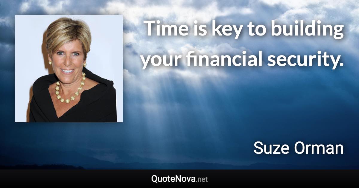 Time is key to building your financial security. - Suze Orman quote