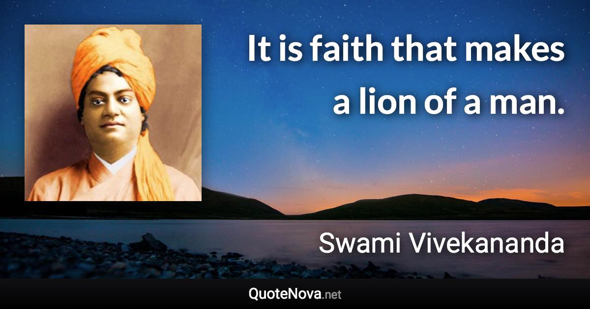 It is faith that makes a lion of a man. - Swami Vivekananda quote