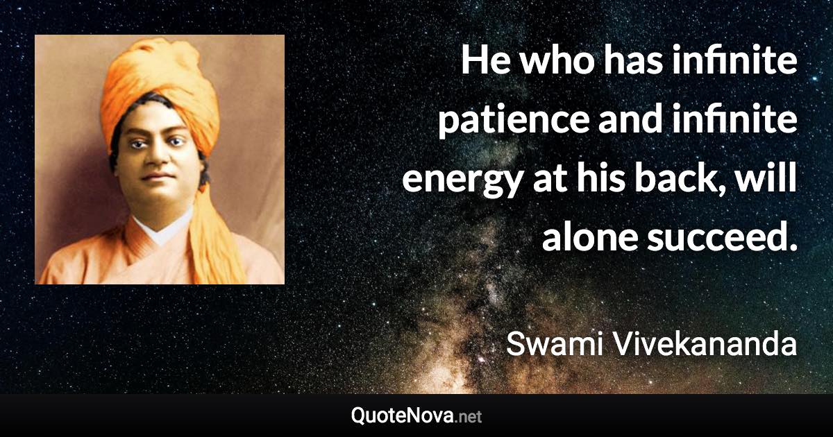 He who has infinite patience and infinite energy at his back, will alone succeed. - Swami Vivekananda quote