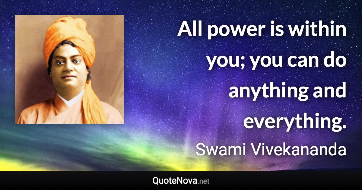 All power is within you; you can do anything and everything. - Swami Vivekananda quote