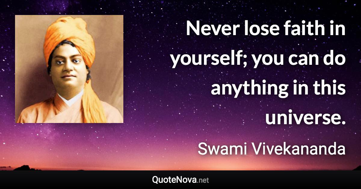 Never lose faith in yourself; you can do anything in this universe. - Swami Vivekananda quote