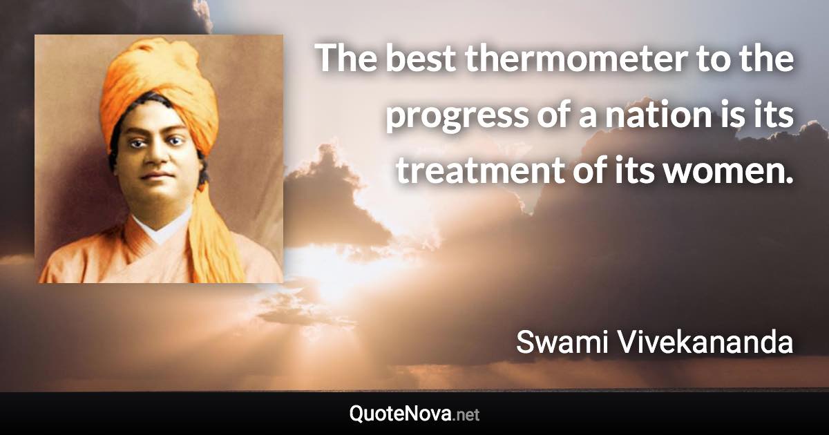 The best thermometer to the progress of a nation is its treatment of its women. - Swami Vivekananda quote