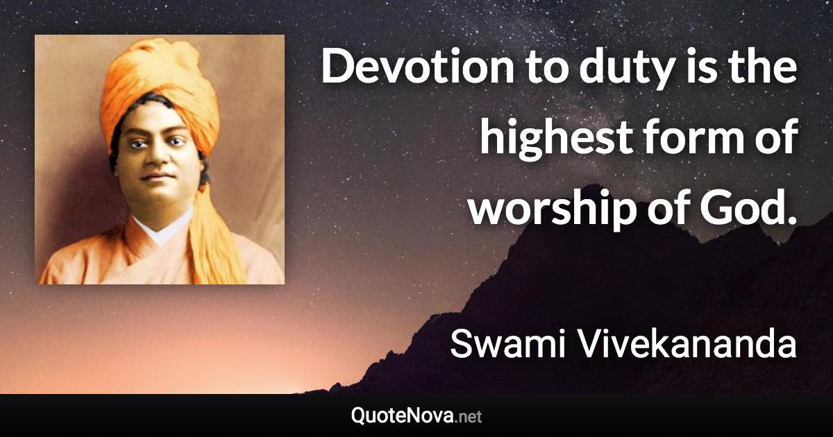 Devotion to duty is the highest form of worship of God. - Swami Vivekananda quote