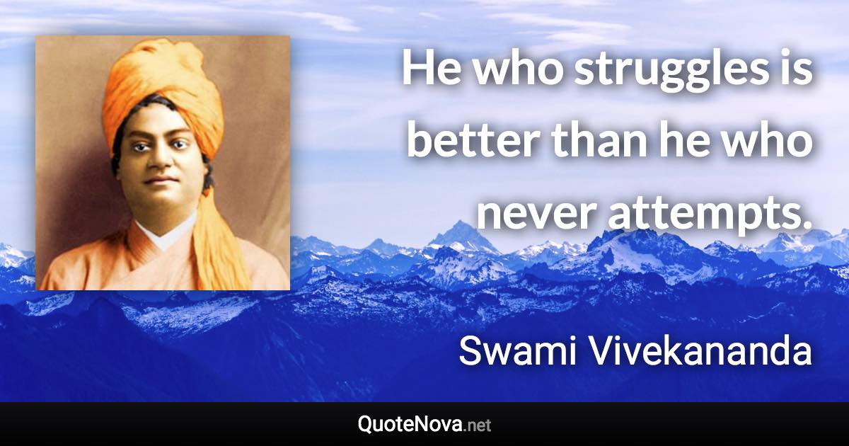 He who struggles is better than he who never attempts. - Swami Vivekananda quote