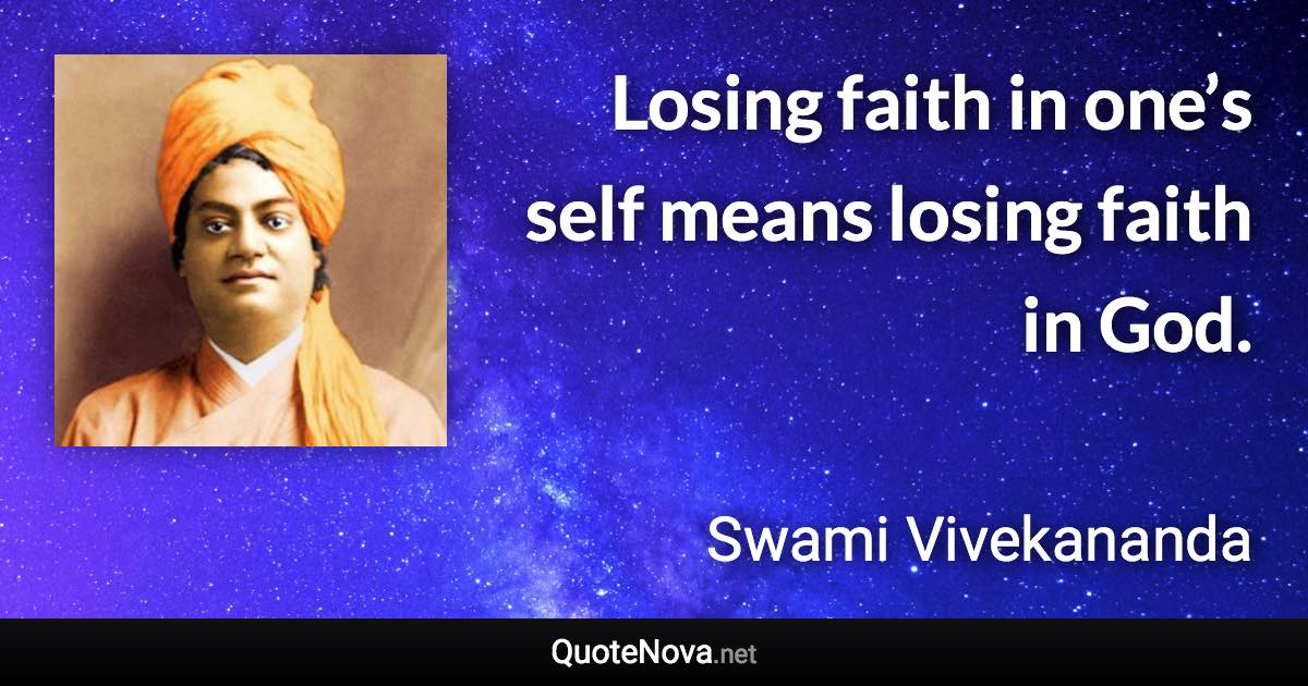 Losing faith in one’s self means losing faith in God. - Swami Vivekananda quote