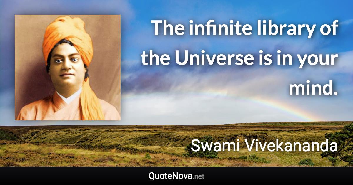The infinite library of the Universe is in your mind. - Swami Vivekananda quote