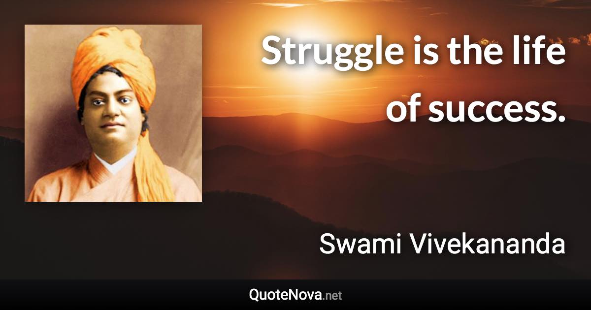 Struggle is the life of success. - Swami Vivekananda quote