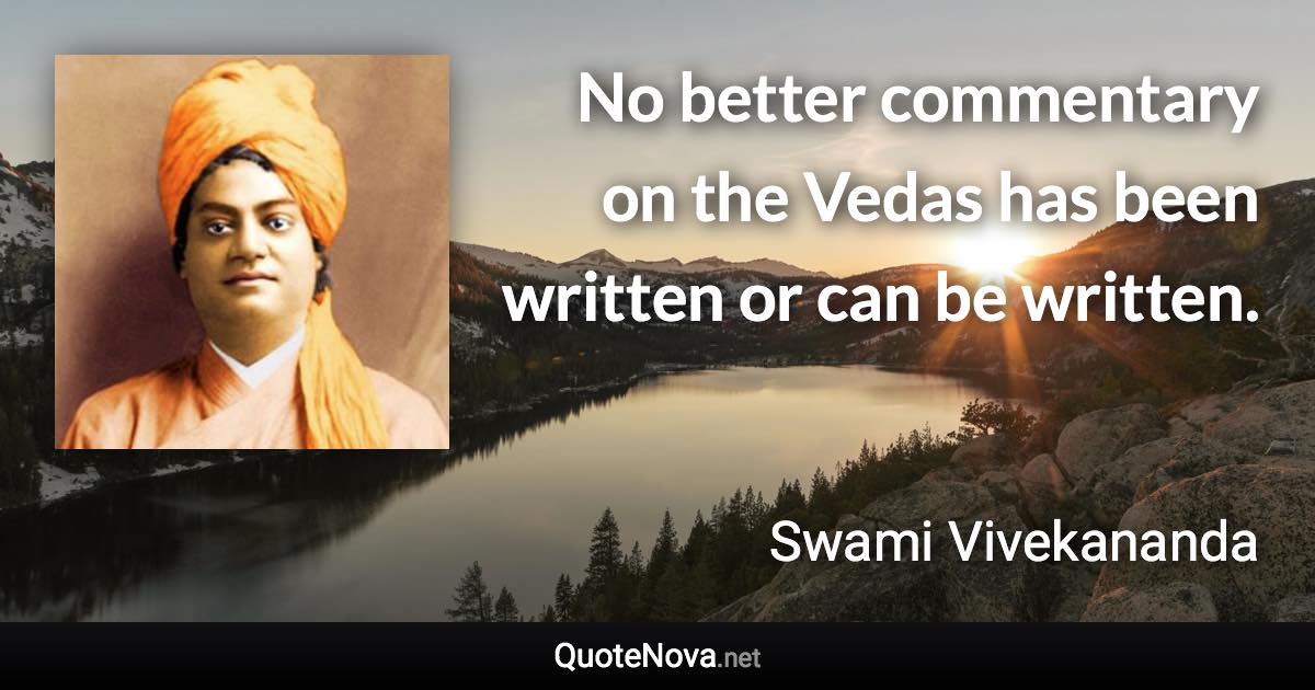 No better commentary on the Vedas has been written or can be written. - Swami Vivekananda quote