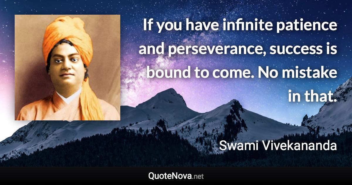 If you have infinite patience and perseverance, success is bound to come. No mistake in that. - Swami Vivekananda quote