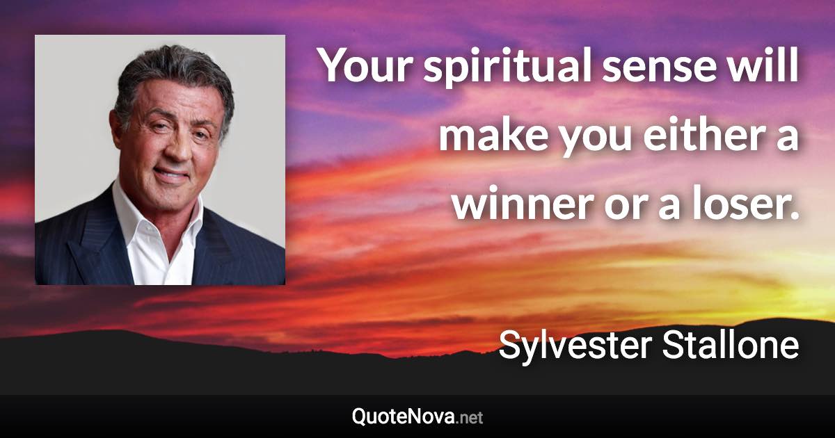 Your spiritual sense will make you either a winner or a loser. - Sylvester Stallone quote