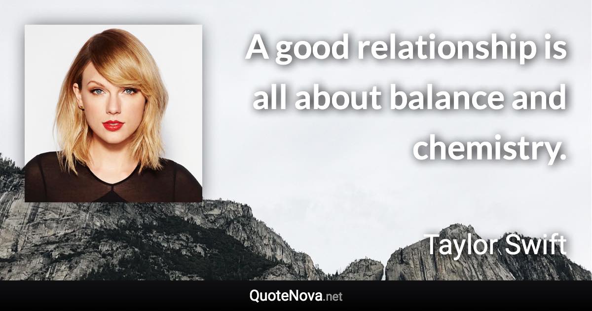 A good relationship is all about balance and chemistry. - Taylor Swift quote