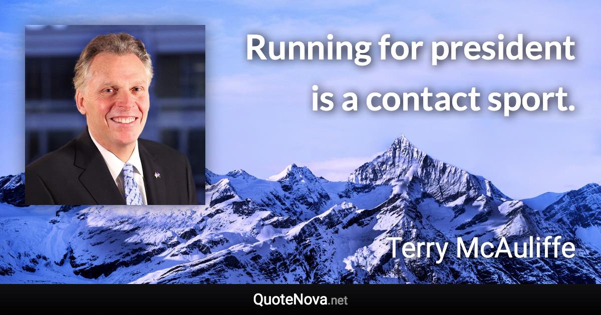 Running for president is a contact sport. - Terry McAuliffe quote