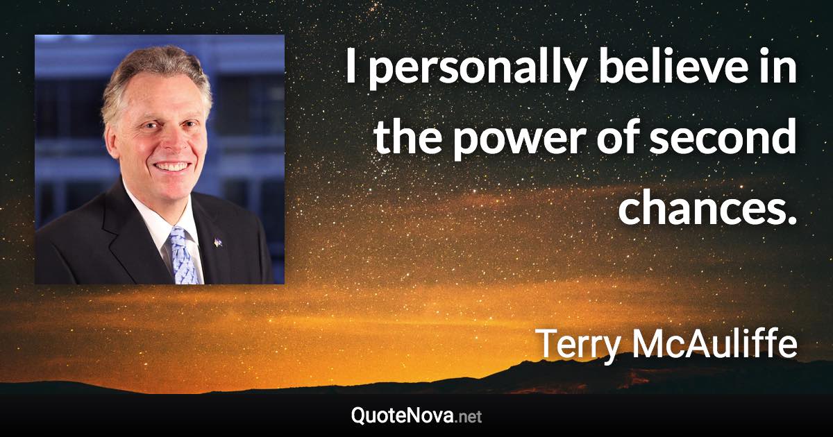 I personally believe in the power of second chances. - Terry McAuliffe quote