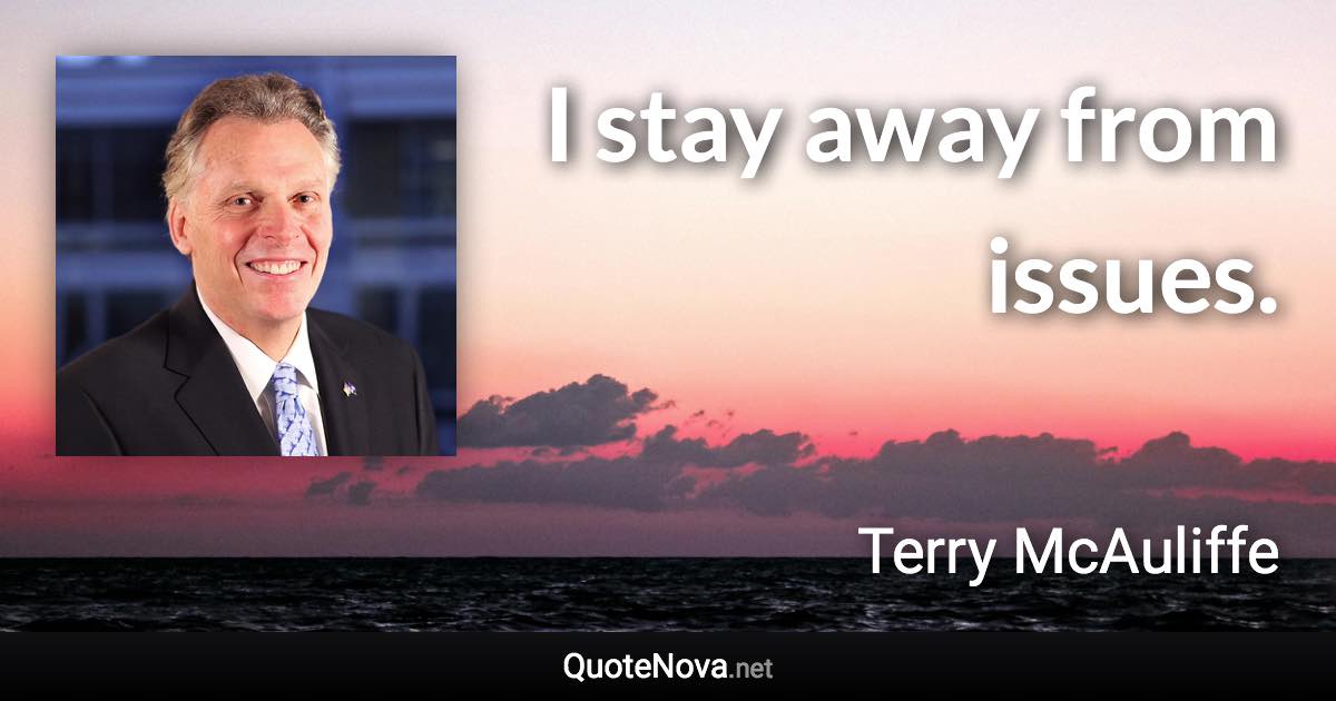 I stay away from issues. - Terry McAuliffe quote