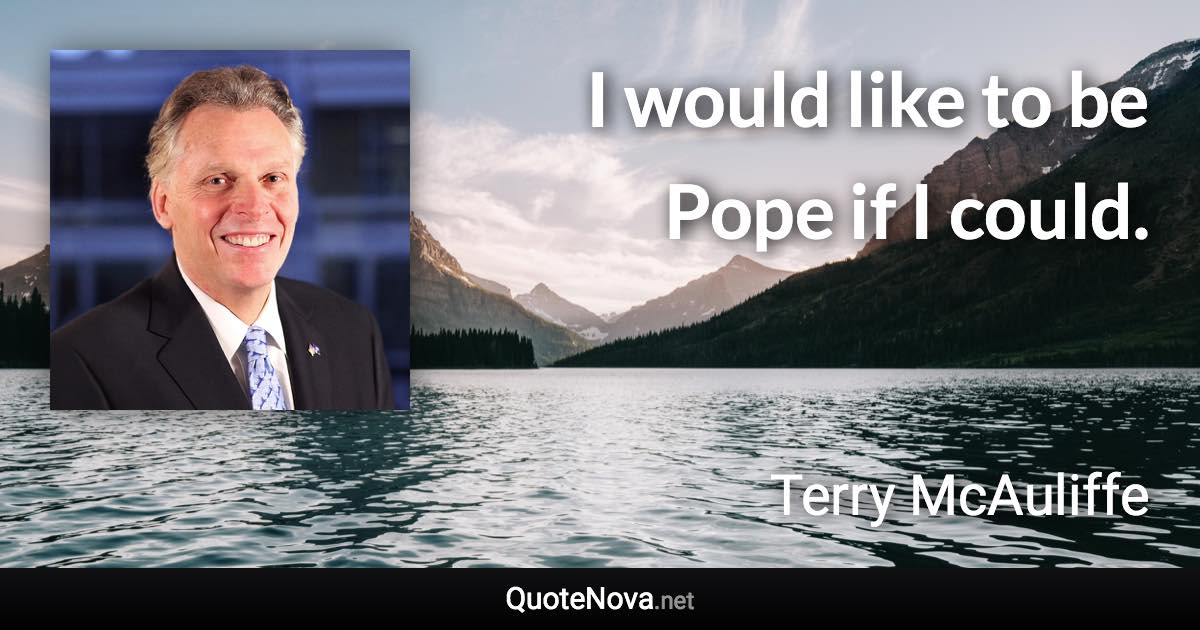 I would like to be Pope if I could. - Terry McAuliffe quote