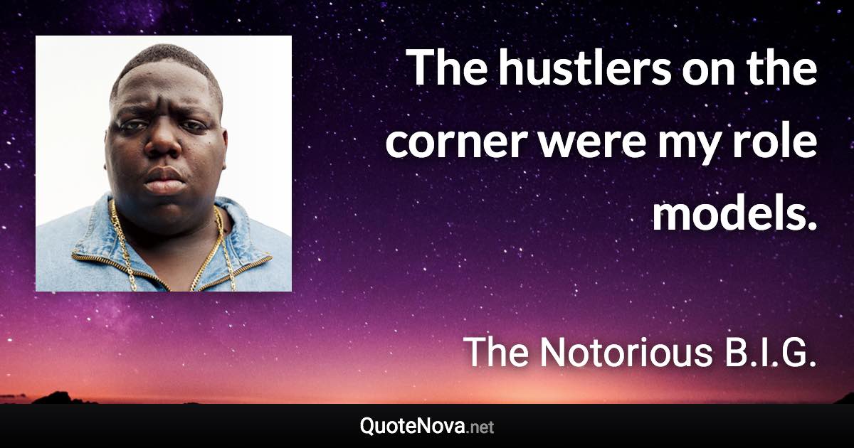 The hustlers on the corner were my role models. - The Notorious B.I.G. quote