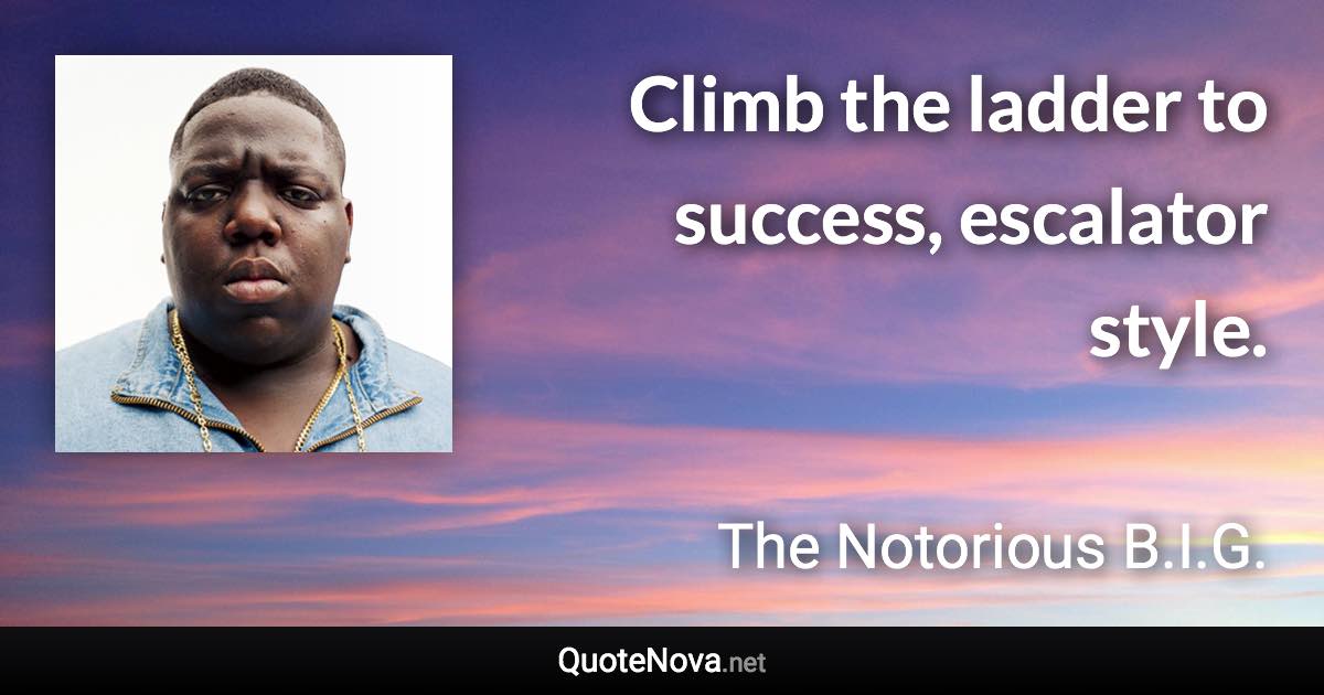Climb the ladder to success, escalator style. - The Notorious B.I.G. quote