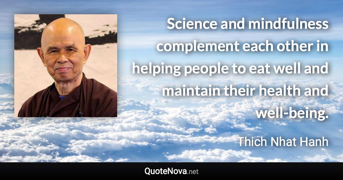 Science and mindfulness complement each other in helping people to eat well and maintain their health and well-being. - Thich Nhat Hanh quote