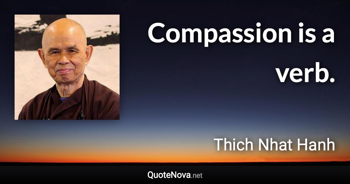 Compassion is a verb. - Thich Nhat Hanh quote