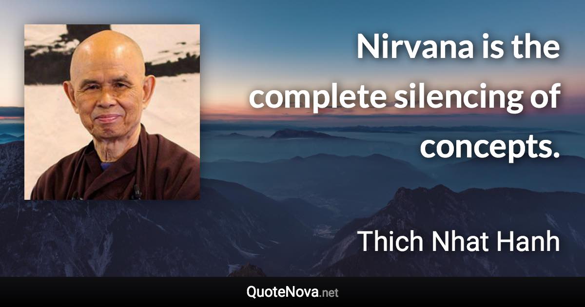 Nirvana is the complete silencing of concepts. - Thich Nhat Hanh quote