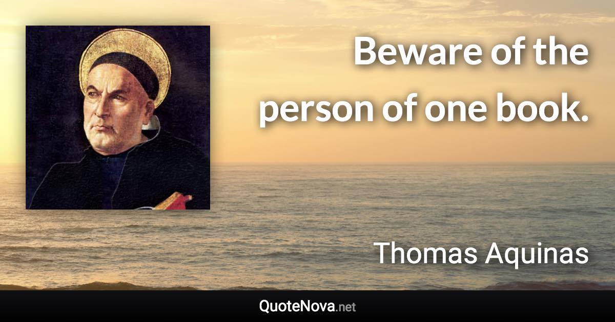 Beware of the person of one book. - Thomas Aquinas quote