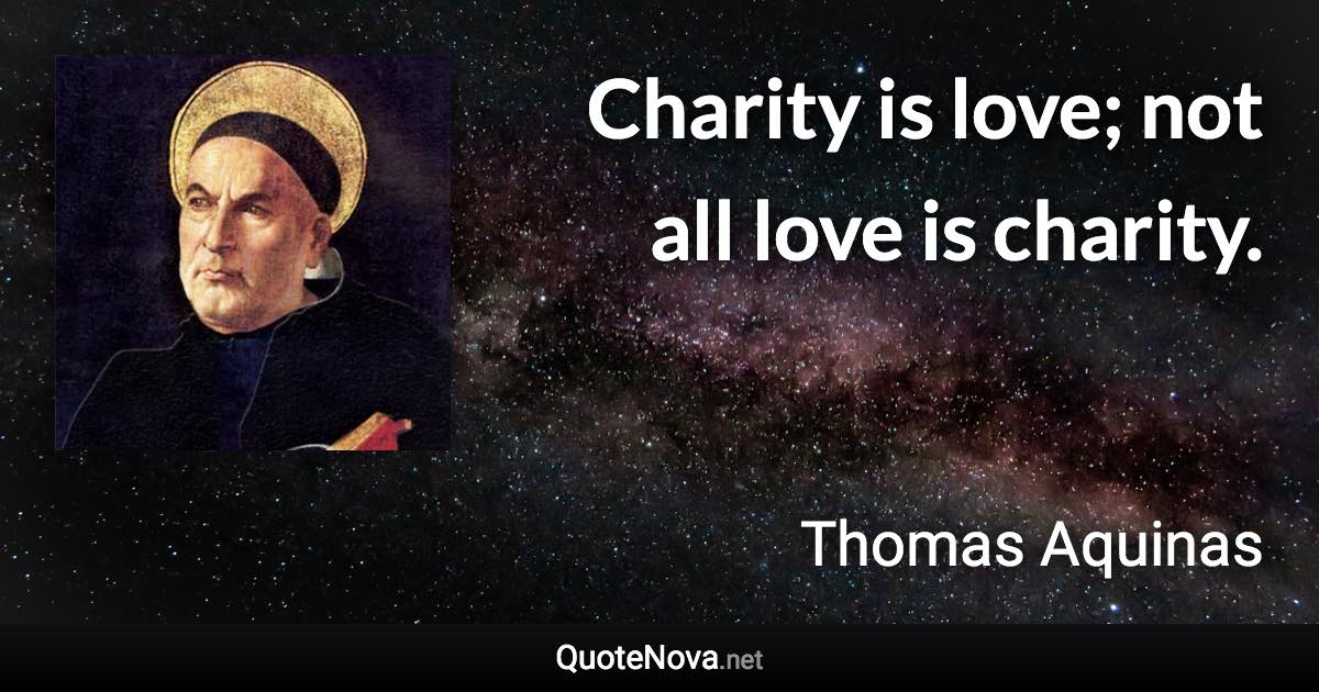 Charity is love; not all love is charity. - Thomas Aquinas quote