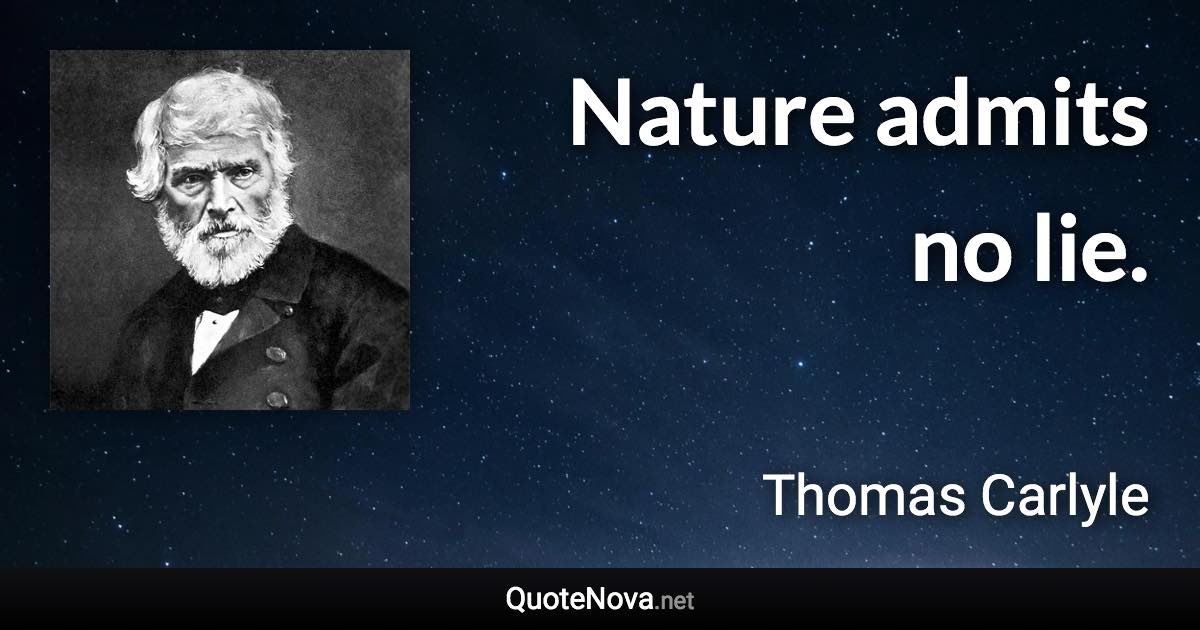 Nature admits no lie. - Thomas Carlyle quote