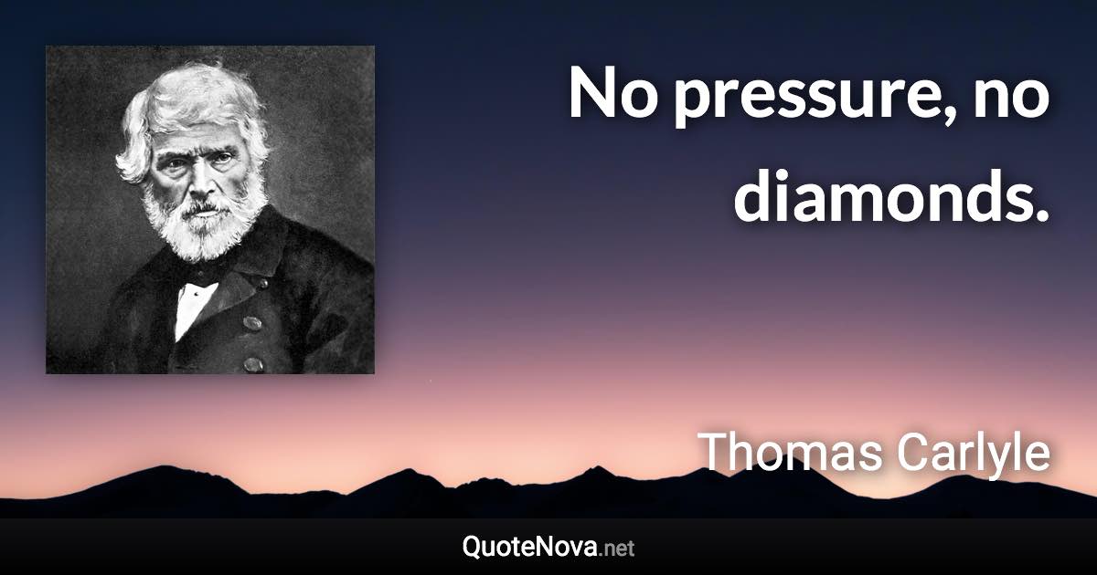 No pressure, no diamonds. - Thomas Carlyle quote