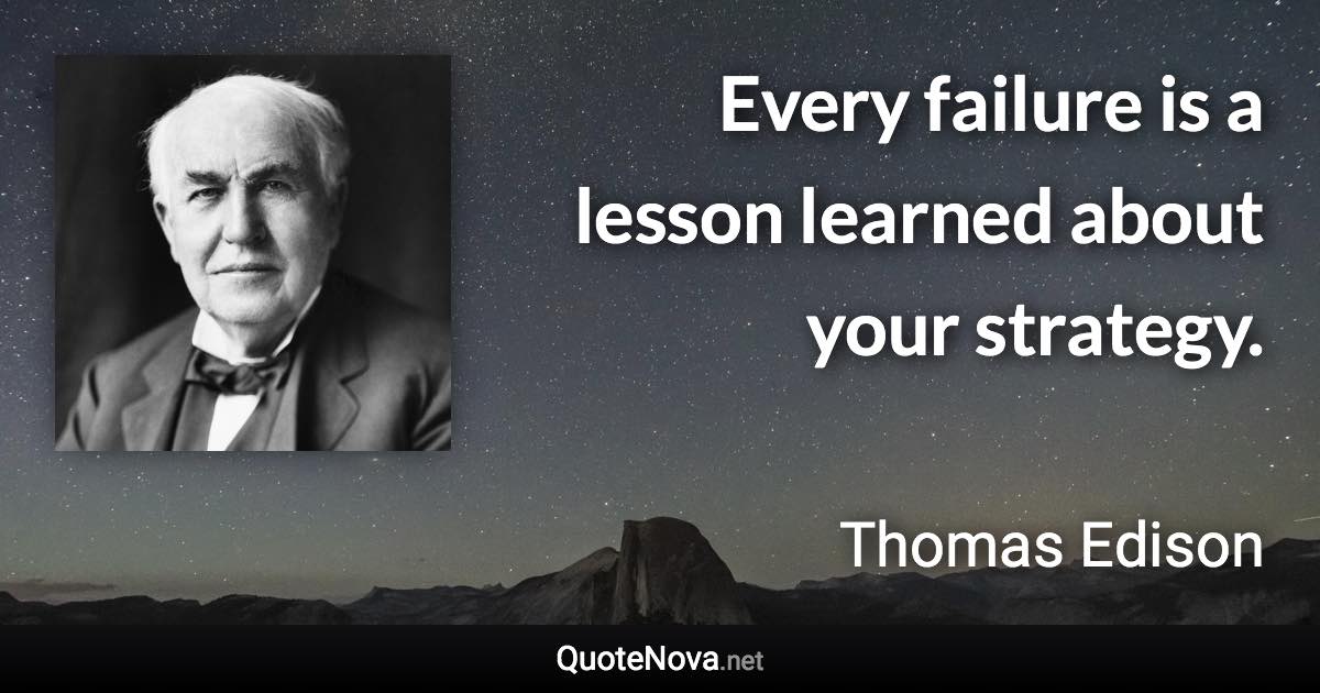 Every failure is a lesson learned about your strategy. - Thomas Edison quote