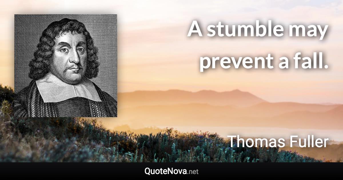 A stumble may prevent a fall. - Thomas Fuller quote