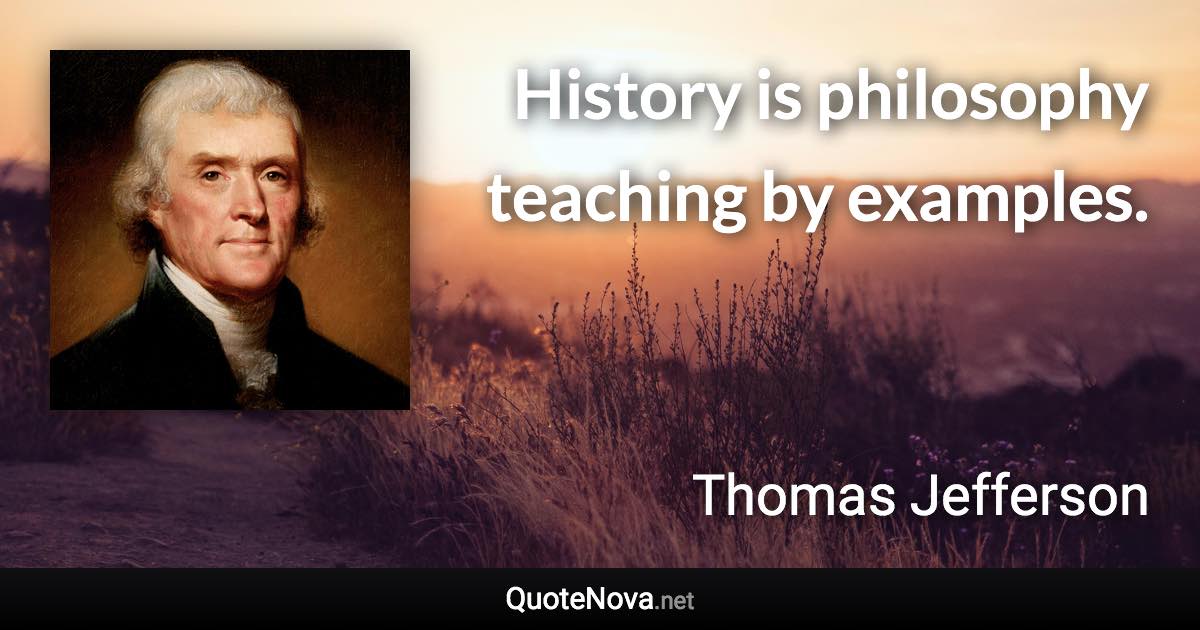 History is philosophy teaching by examples. - Thomas Jefferson quote