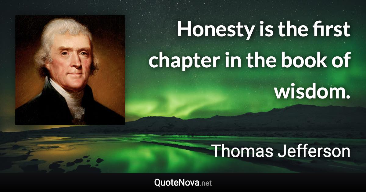 Honesty is the first chapter in the book of wisdom. - Thomas Jefferson quote