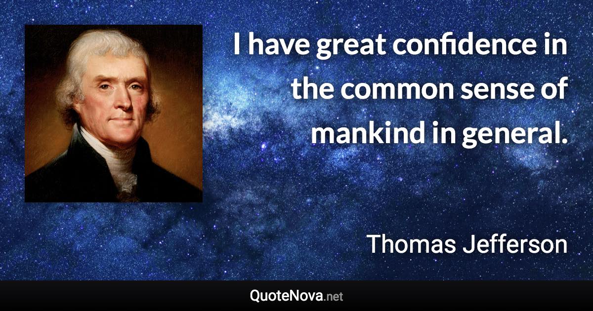 I have great confidence in the common sense of mankind in general. - Thomas Jefferson quote