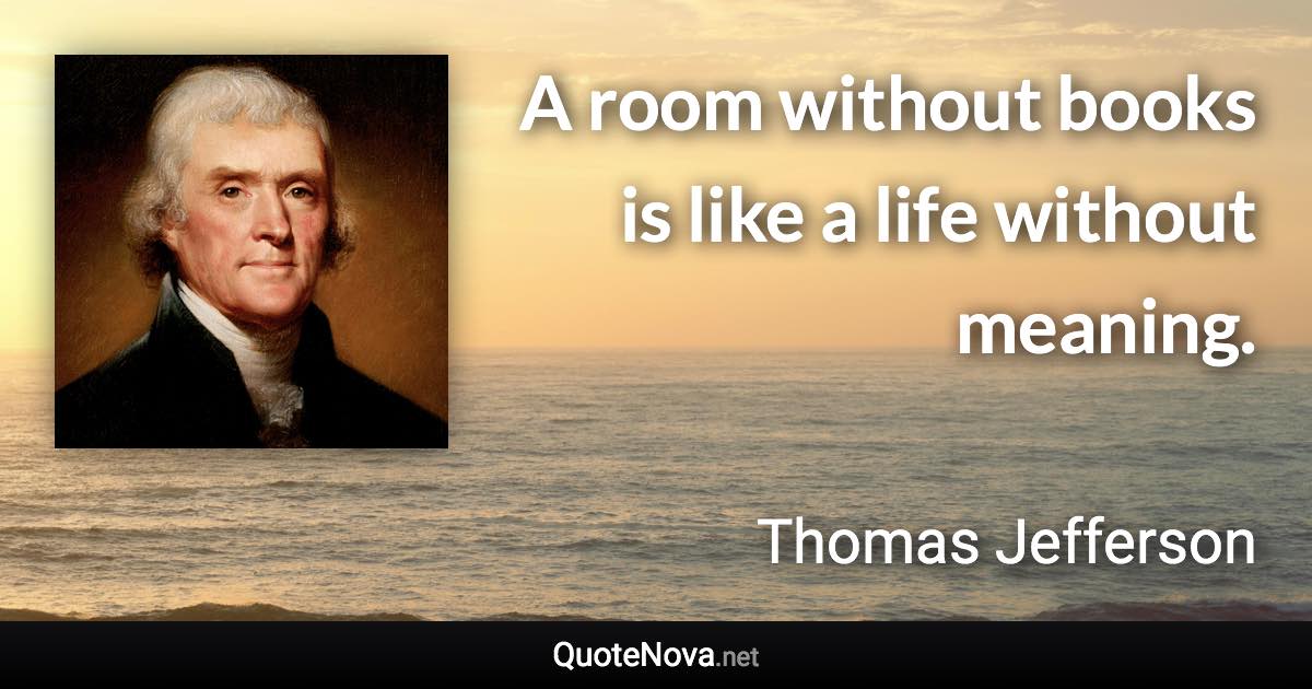 A room without books is like a life without meaning. - Thomas Jefferson quote