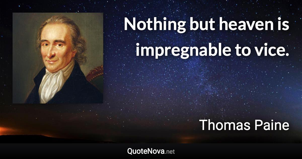 Nothing but heaven is impregnable to vice. - Thomas Paine quote