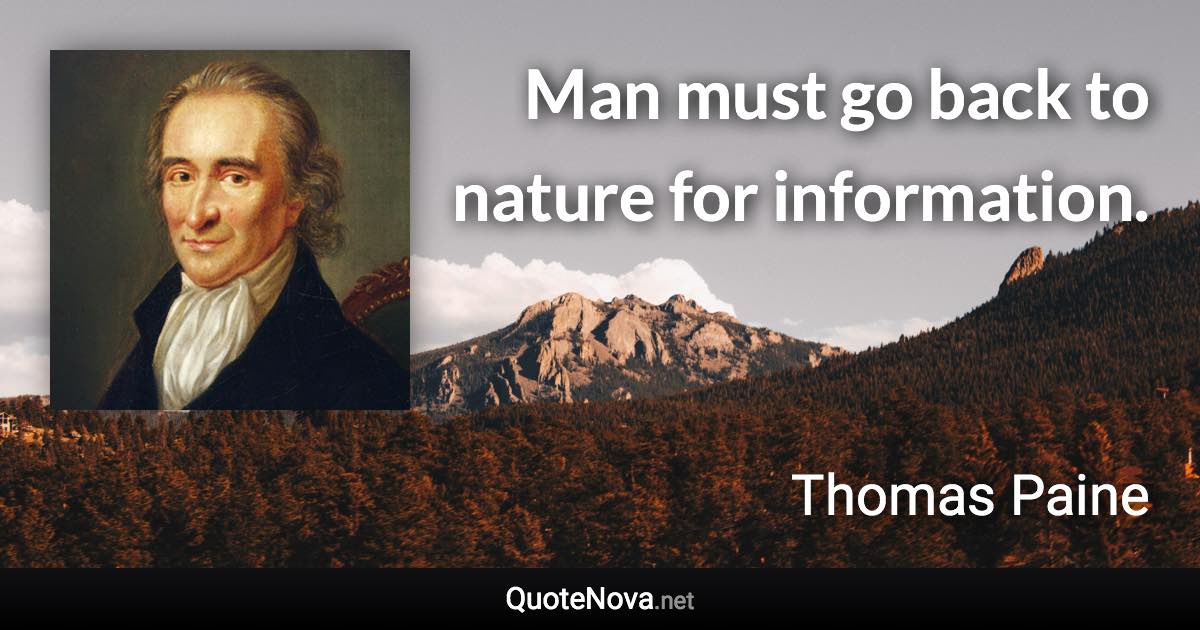 Man must go back to nature for information. - Thomas Paine quote