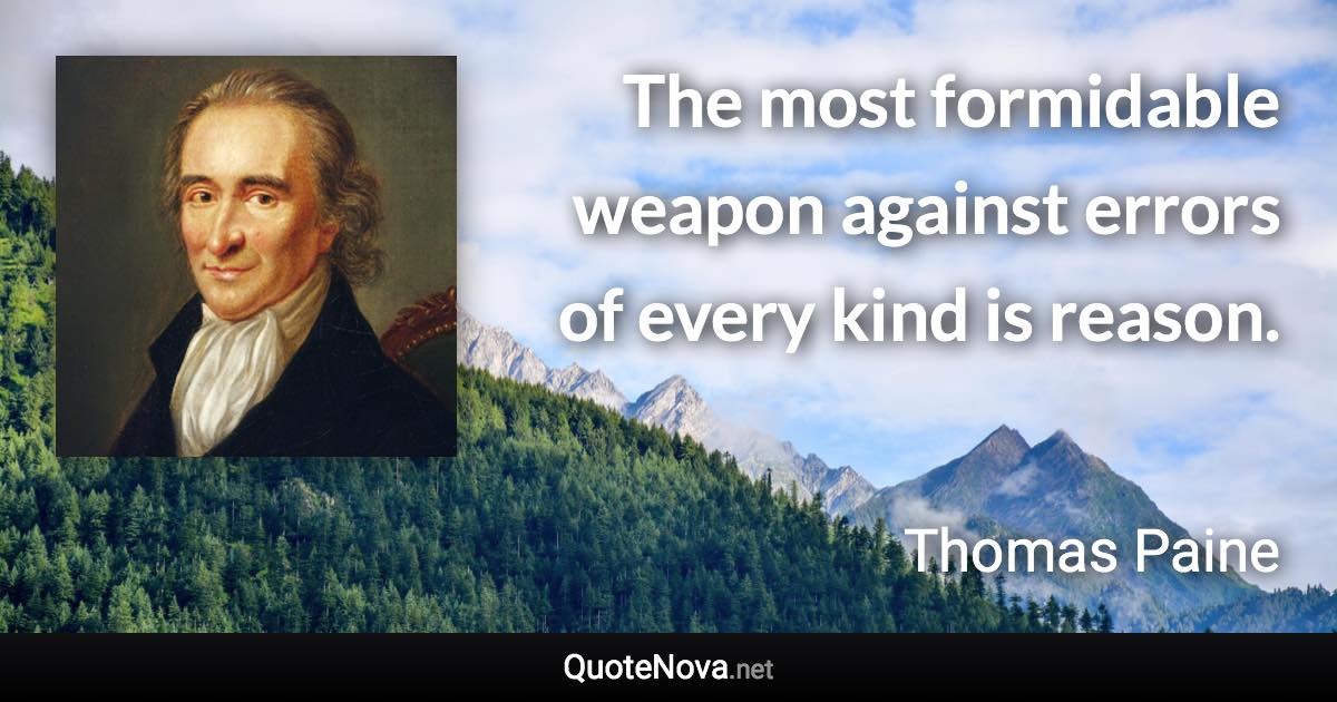 The most formidable weapon against errors of every kind is reason. - Thomas Paine quote