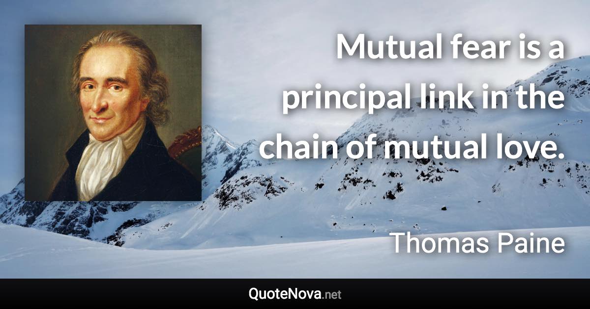 Mutual fear is a principal link in the chain of mutual love. - Thomas Paine quote