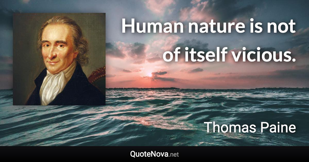 Human nature is not of itself vicious. - Thomas Paine quote