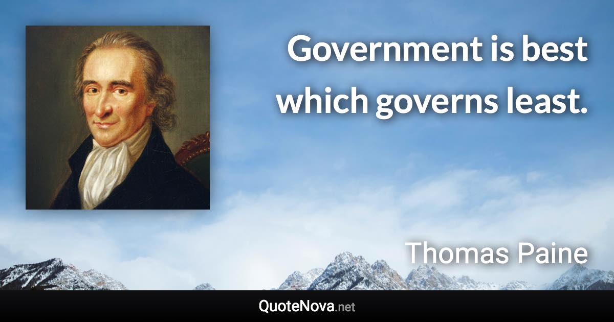 Government is best which governs least. - Thomas Paine quote