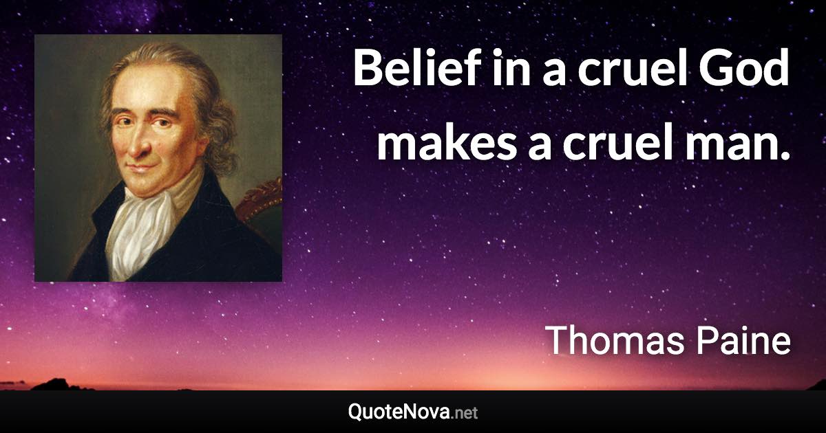 Belief in a cruel God makes a cruel man. - Thomas Paine quote