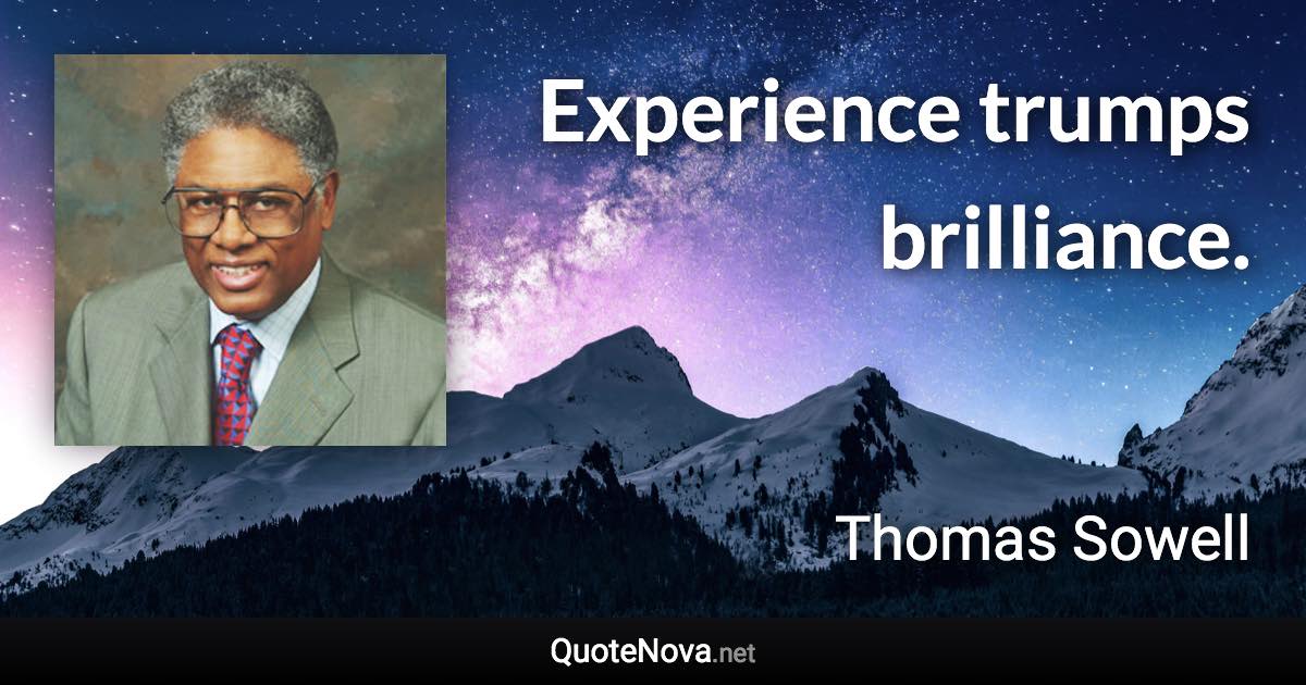 Experience trumps brilliance. - Thomas Sowell quote